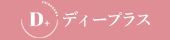 D+ ～ディープラス～